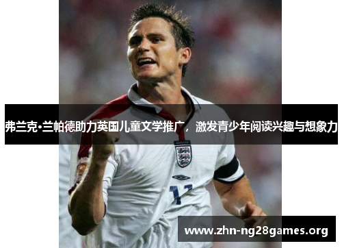 弗兰克·兰帕德助力英国儿童文学推广,激发青少年阅读兴趣与想象力 弗兰克·兰帕德助力英国儿童文学推广,激发青少年阅读兴趣与想象力