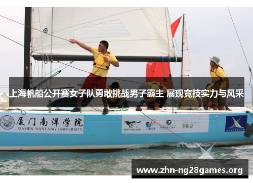 上海帆船公开赛女子队勇敢挑战男子霸主 展现竞技实力与风采 上海帆船公开赛女子队勇敢挑战男子霸主 展现竞技实力与风采