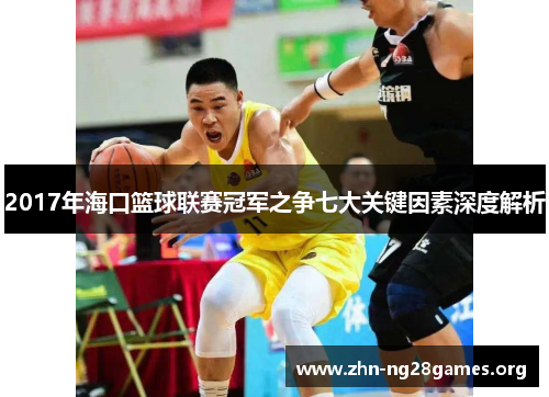 2017年海口篮球联赛冠军之争七大关键因素深度解析 2017年海口篮球联赛冠军之争七大关键因素深度解析