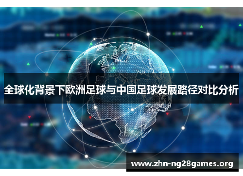 全球化背景下欧洲足球与中国足球发展路径对比分析 全球化背景下欧洲足球与中国足球发展路径对比分析