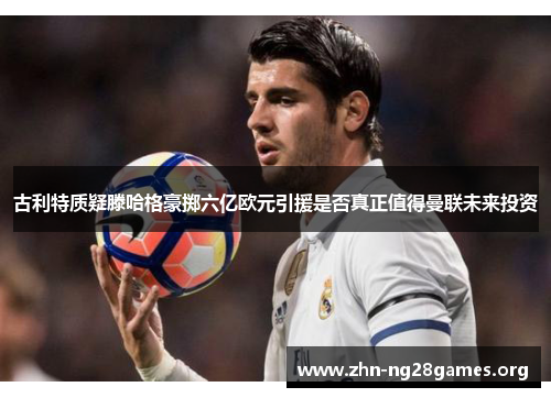 古利特质疑滕哈格豪掷六亿欧元引援是否真正值得曼联未来投资 古利特质疑滕哈格豪掷六亿欧元引援是否真正值得曼联未来投资