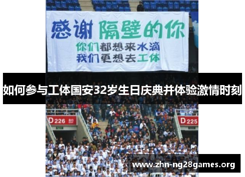 如何参与工体国安32岁生日庆典并体验激情时刻 如何参与工体国安32岁生日庆典并体验激情时刻