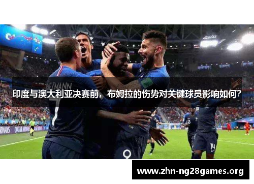 印度与澳大利亚决赛前,布姆拉的伤势对关键球员影响如何? 印度与澳大利亚决赛前,布姆拉的伤势对关键球员影响如何?