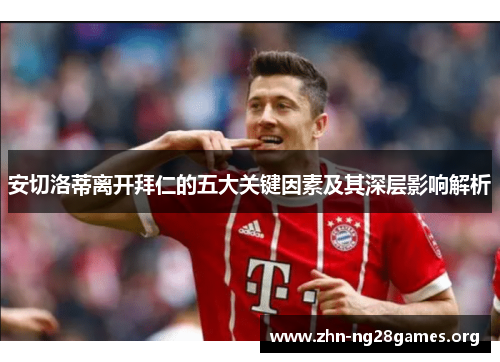 安切洛蒂离开拜仁的五大关键因素及其深层影响解析 安切洛蒂离开拜仁的五大关键因素及其深层影响解析