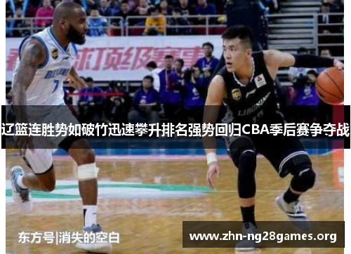 辽篮连胜势如破竹迅速攀升排名强势回归CBA季后赛争夺战 辽篮连胜势如破竹迅速攀升排名强势回归CBA季后赛争夺战