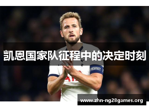 凯恩国家队征程中的决定时刻 凯恩国家队征程中的决定时刻